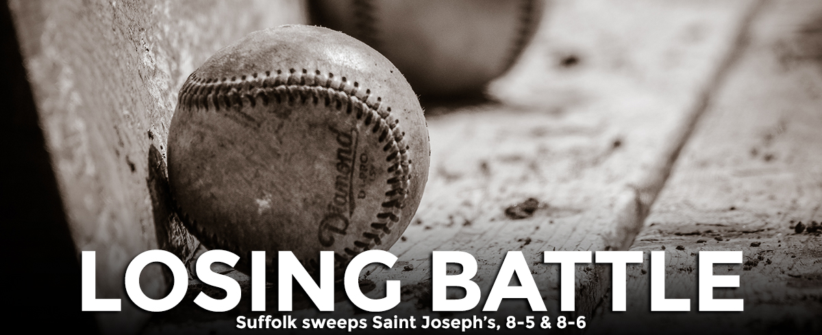 Suffolk Sweeps Saint Joseph’s, 8-5 & 8-6